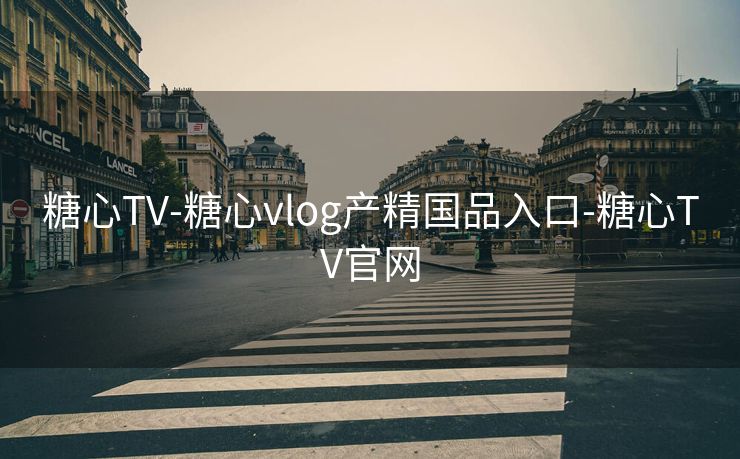 糖心TV-糖心vlog产精国品入口-糖心TV官网